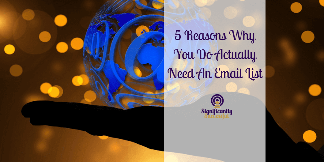 5 Reasons Why You Do Actually Need An Email List