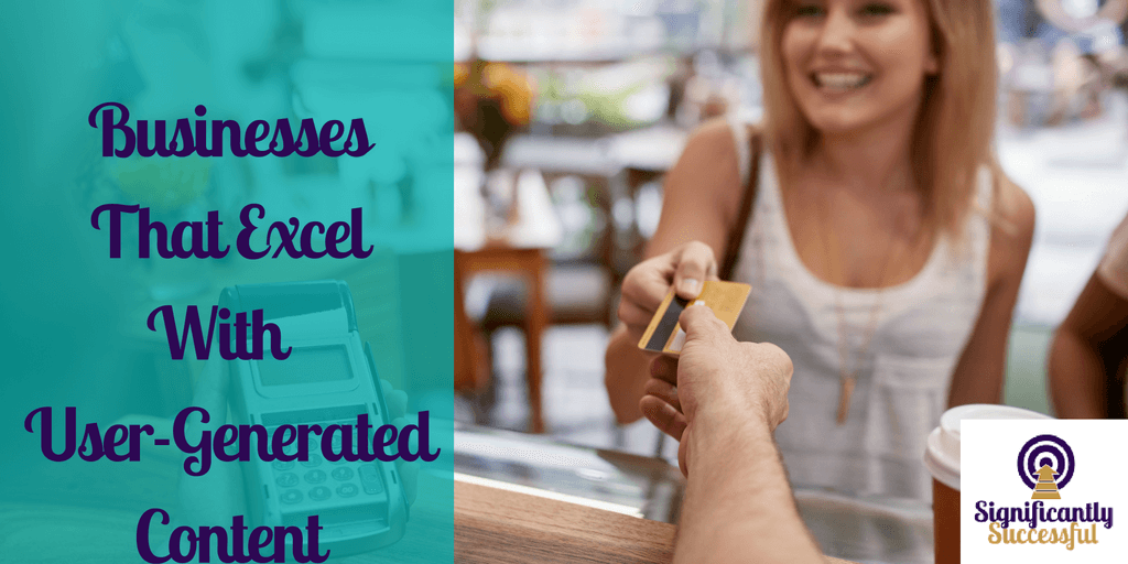 Businesses That Are Excelling With User-Generated Content