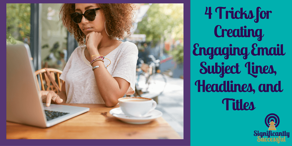 4 Tricks for Creating Engaging Email Subject Lines, Headlines, and Titles