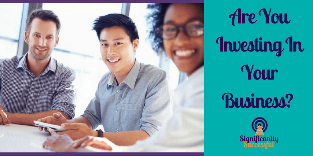 Are You Investing in Your Business?