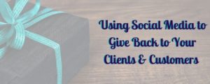 Using Social Media to Give Back to Your Clients & Customers