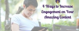 4 Ways to Increase Engagement on Your Amazing Content