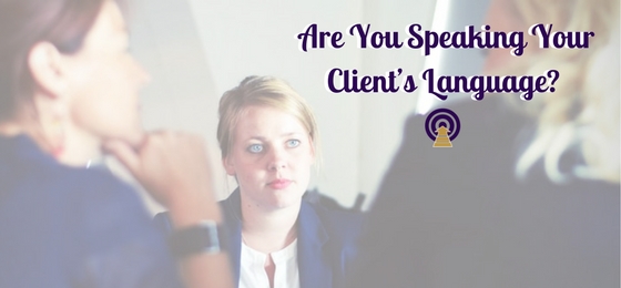 Are You Speaking Your Client’s Language?