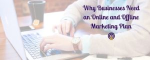 Why Businesses Need an Online and Offline Marketing Plan