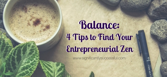 Balance: 4 Tips to Find Your Entrepreneurial Zen