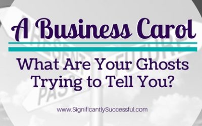 A Business Carol: What Are Your Ghosts Trying to Tell You?